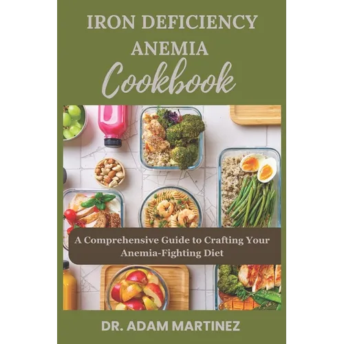 Iron Deficiency Anemia Cookbook: A Comprehensive Guide to Crafting Your Anemia-Fighting Diet