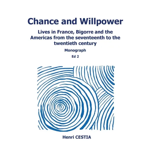 Chance and willpower: Lives in France, Bigorre and the Americas from the seventeenth to the twentieth century