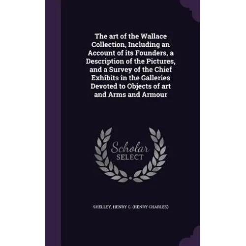 The art of the Wallace Collection, Including an Account of its Founders, a Description of the Pictures, and a Survey of the Chief Exhibits in the Gall