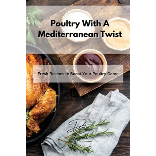 Poultry With A Mediterranean Twist: Fresh Recipes to Boost Your Poultry Game