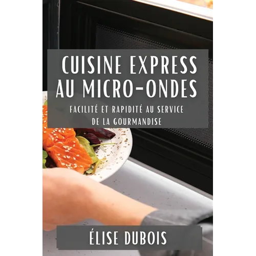 Cuisine Express au Micro-Ondes: Facilité et Rapidité au Service de la Gourmandise