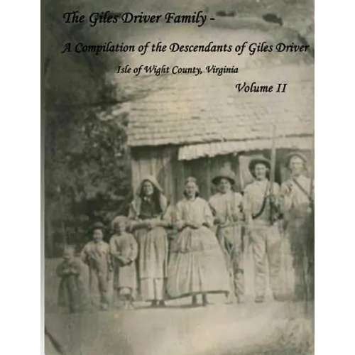 The Giles Driver Family: A Compilation of the Descendants of Giles Driver Isle of Wight County, Virginia Volume II