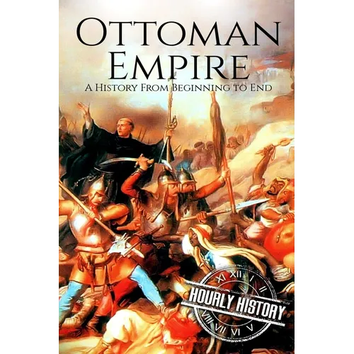 The Ottoman Empire: A History From Beginning to End