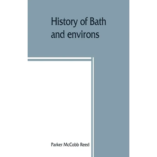 History of Bath and environs, Sagadahoc County, Maine. 1607-1894