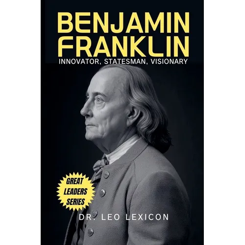 Benjamin Franklin: Innovator, Statesman, Visionary