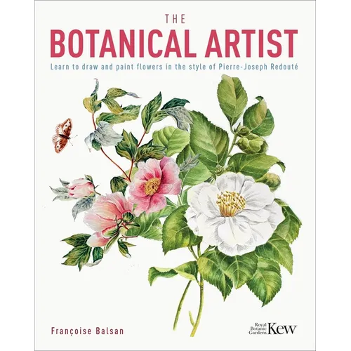 The Botanical Artist: Learn to Draw and Paint Flowers in the Style of Pierre-Joseph Redouté