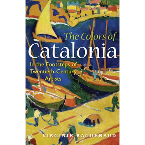 The Colors of Catalonia: In the Footsteps of Twentieth-Century Artists