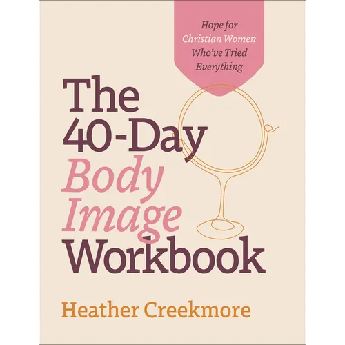 The 40-Day Body Image Workbook: Hope for Christian Women Who've Tried Everything