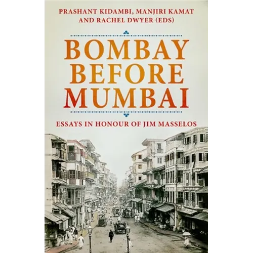 Bombay Before Mumbai: Essays in Honour of Jim Masselos