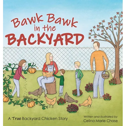 Bawk Bawk in the Backyard: A True Backyard Chicken Story