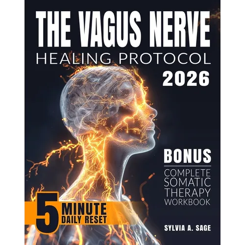The Vagus Nerve Healing Protocol: Break Free from Stress-Calm Anxiety, Reduce Tension, Ease Inflammation, and Heal Trauma with Daily Somatic Exercises