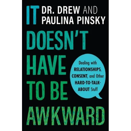 It Doesn't Have to Be Awkward: Dealing with Relationships, Consent, and Other Hard-To-Talk-About Stuff