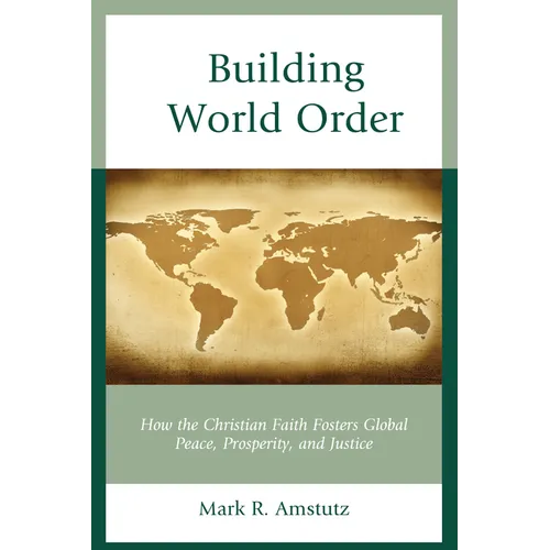 Building World Order: How the Christian Faith Fosters Global Peace, Prosperity, and Justice