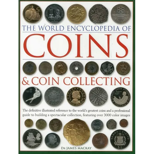 The World Encyclopedia of Coins and Coin Collecting: The Definitive Illustrated Reference to the World's Greatest Coins and a Professional Guide to Bu