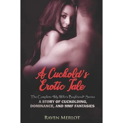 A Cuckold's Erotic Tale - The Complete My Wife's Boyfriend Series: A Story of Cuckolding, Dominance, and MMF Fantasies