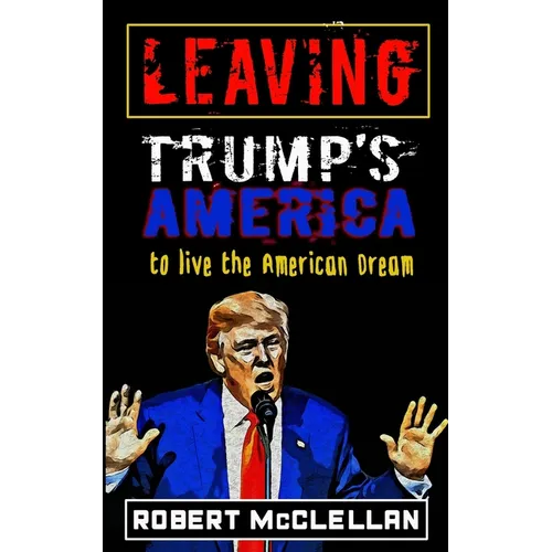 Leaving Trump's America: To Live the American Dream