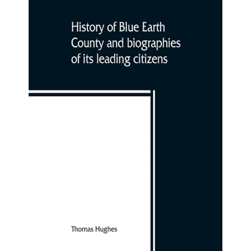 History of Blue Earth County and biographies of its leading citizens