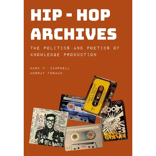 Hip-Hop Archives: The Politics and Poetics of Knowledge Production