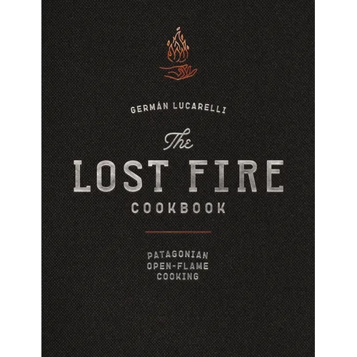 The Lost Fire Cookbook: Patagonian Open-Flame Cooking