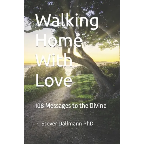 Walking Home With Love: 108 Messages to the Divine