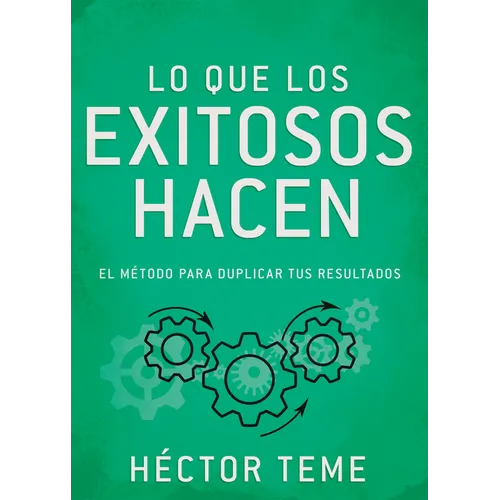 Lo Que Los Exitosos Hacen: El Método Para Duplicar Tus Resultados