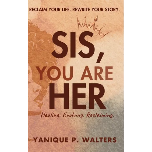 Sis, You Are HER: Healing. Evolving. Reclaiming