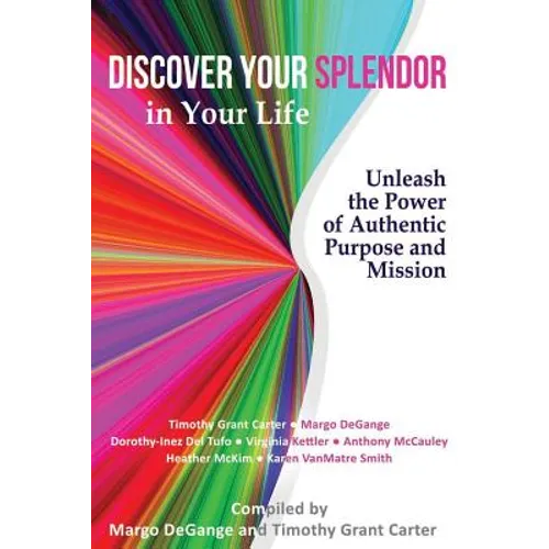 Discover Your Splendor in Your Life: Unleash the Power of Authentic Purpose and Mission