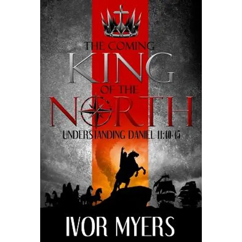 The Coming King of the North: Understanding Daniel 11:40-45