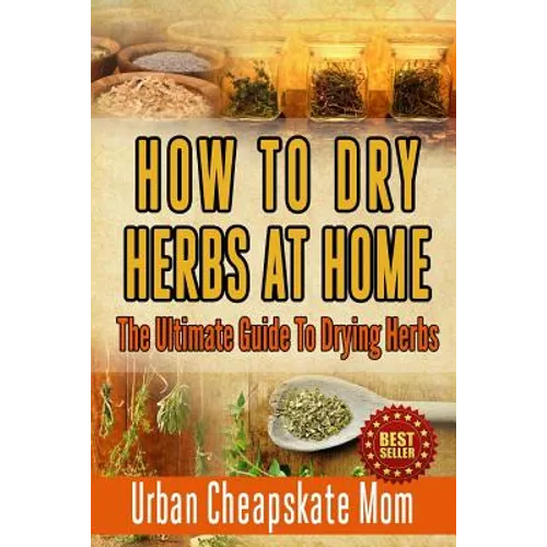 How To Dry Herbs At Home: The Ultimate Guide To Drying Herbs