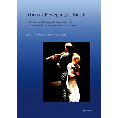 Leben Ist Bewegung Ist Musik: Entwicklungen Und Konzepte Der Wiener Rhythmik an Der Universität Für Musik Und Darstellende Kunst Wien