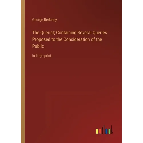 The Querist; Containing Several Queries Proposed to the Consideration of the Public: in large print