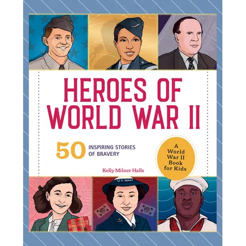 Heroes of World War II: A World War II Book for Kids: 50 Inspiring Stories of Bravery