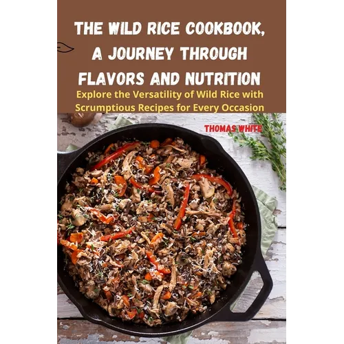 The Wild Rice Cookbook, A Journey Through Flavors and Nutrition