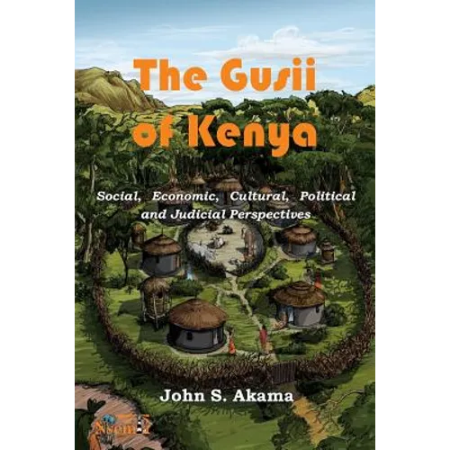 The Gusii of Kenya: Social, Economic, Cultural, Political & Judicial Perspectives