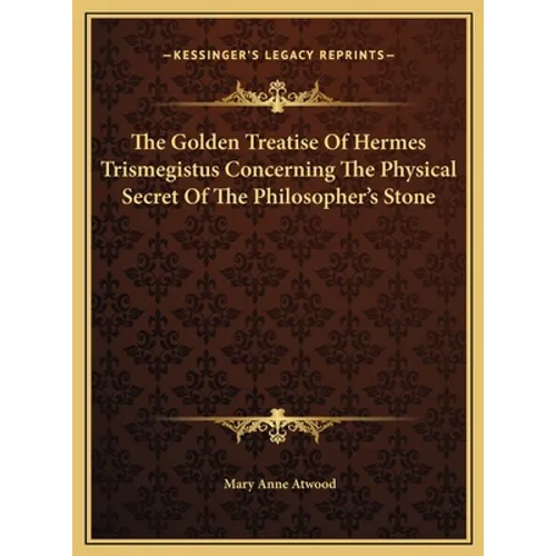 The Golden Treatise Of Hermes Trismegistus Concerning The Physical Secret Of The Philosopher's Stone