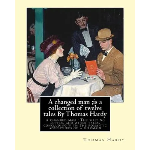 A changed man;is a collection of twelve tales By Thomas Hardy: A changed man; The waiting supper, and other tales, concluding with The romantic advent