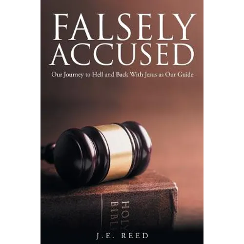 Falsely Accused: Our Journey to Hell and Back With Jesus as Our Guide