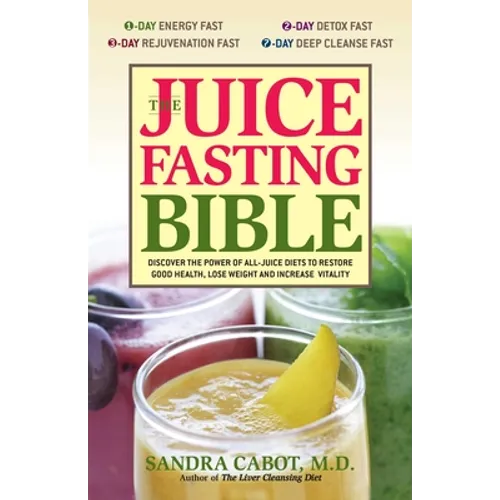 The Juice Fasting Bible: Discover the Power of an All-Juice Diet to Restore Good Health, Lose Weight and Increase Vitality