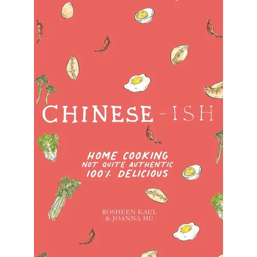 Chinese-Ish: Home Cooking Not Quite Authentic, 100% Delicious