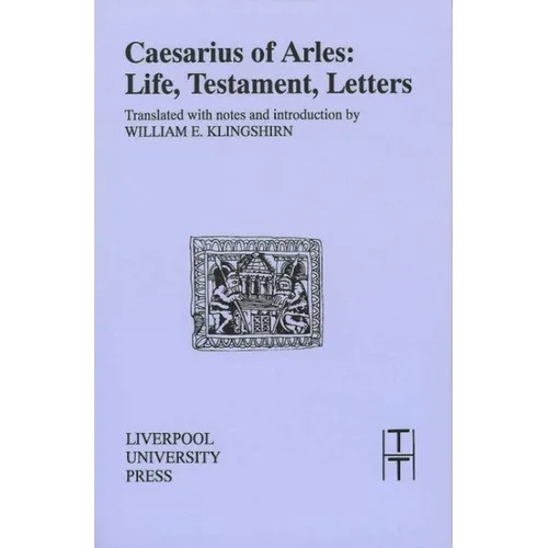 Caesarius of Arles: Life, Testament, Letters