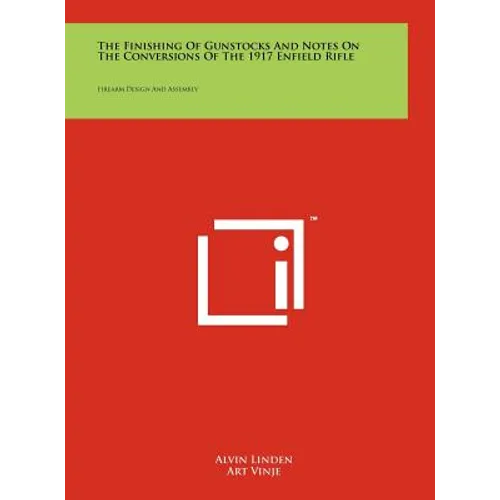 The Finishing Of Gunstocks And Notes On The Conversions Of The 1917 Enfield Rifle: Firearm Design And Assembly