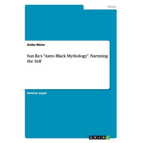 Sun Ra's "Astro Black Mythology". Narrating the Self