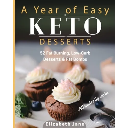 A Year of Easy Keto Desserts: 52 Seasonal Fat Burning, Low-Carb Desserts & Fat Bombs with less than 5 gram of carbs