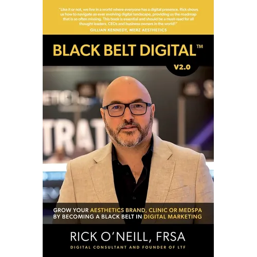 Black Belt Digital (Tm): Grow Your Aesthetics Brand, Clinic or MedSpa by Becoming a Black Belt in Digital Marketing