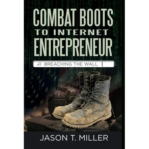 Combat Boots to Internet Entrepreneur: Breaching The Wall: A Soldier's Story of Life as an Entrepreneur. How You can "Breach the Wall" Yourself from E