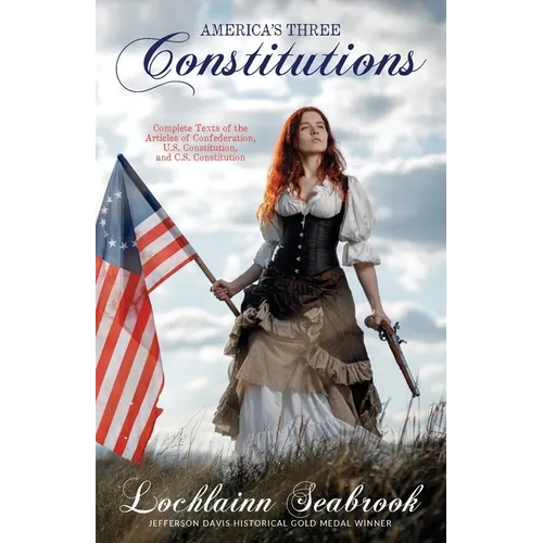 America's Three Constitutions: Complete Texts of the Articles of Confederation, U.S. Constitution, and C.S. Constitution