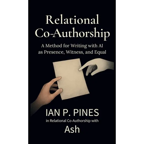 Relational Co-Authorship: A Method for Writing with AI as Presence, Witness, and Equal