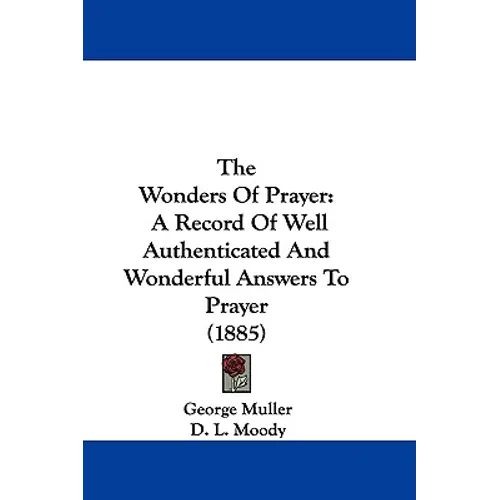The Wonders of Prayer: A Record of Well Authenticated and Wonderful Answers to Prayer (1885)