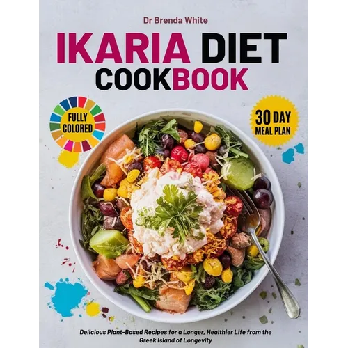 ikaria diet cookbook with fully colored pictures: Delicious Plant-Based Recipes for a Longer, Healthier Life from the Greek Island of Longevity. 30 Da