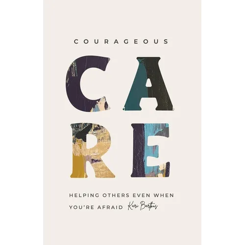 Courageous Care: Helping Others Even When You're Afraid